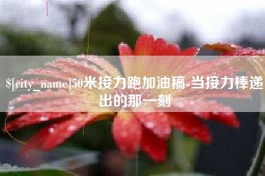 祁东50米接力跑加油稿-当接力棒递出的那一刻