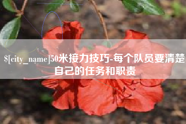 祁东50米接力技巧-每个队员要清楚自己的任务和职责