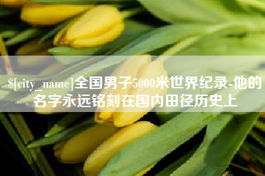 祁东全国男子5000米世界纪录-他的名字永远铭刻在国内田径历史上