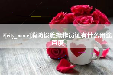 祁东消防设施操作员证有什么用途百度