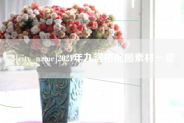 祁东2021年九宫格配图素材一套