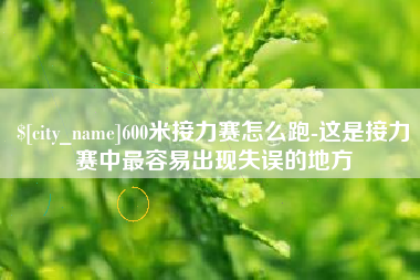 祁东600米接力赛怎么跑-这是接力赛中最容易出现失误的地方