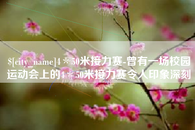 祁东4＊50米接力赛-曾有一场校园运动会上的4＊50米接力赛令人印象深刻