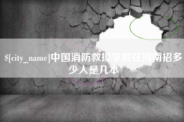 祁东中国消防救援学院在河南招多少人是几本