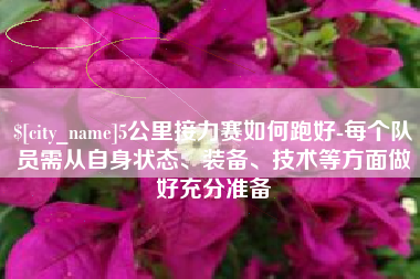 祁东5公里接力赛如何跑好-每个队员需从自身状态、装备、技术等方面做好充分准备