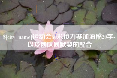 祁东运动会50米接力赛加油稿20字-以及团队间默契的配合