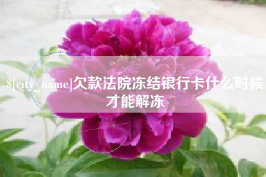 祁东欠款法院冻结银行卡什么时候才能解冻