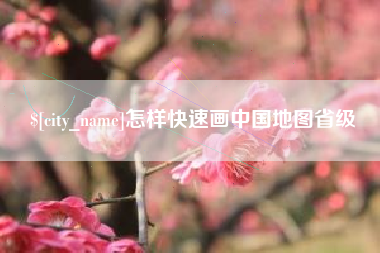 祁东怎样快速画中国地图省级