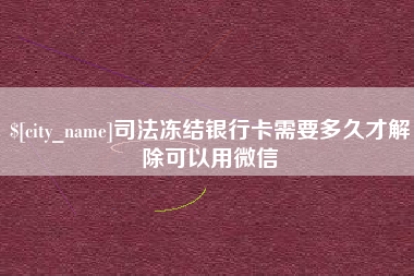 祁东司法冻结银行卡需要多久才解除可以用微信