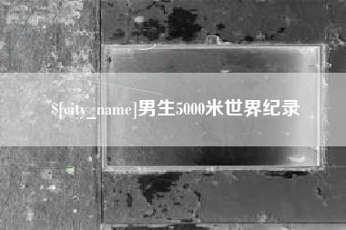 祁东男生5000米世界纪录